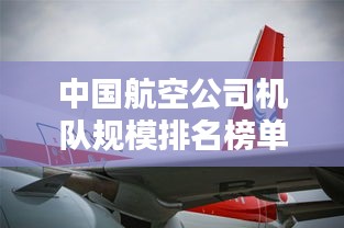 中国航空公司机队规模排名榜单揭晓！