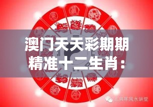 澳门天天彩期期精准十二生肖：如何利用生肖智慧提升中奖几率