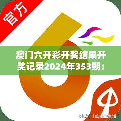 澳门六开彩开奖结果开奖记录2024年353期：精彩揭晓时刻