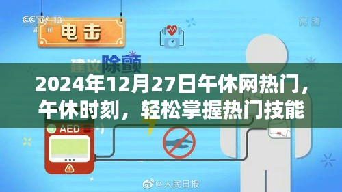 午休时刻，掌握热门技能，引领网络热点——2024年12月27日午休网热门引领者