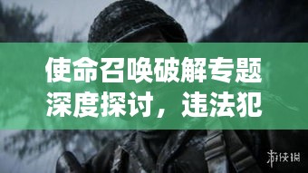 使命召唤破解专题深度探讨，违法犯罪警示录
