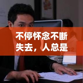 不停怀念不断失去，人总是怀念失去的而忘记已拥有的 
