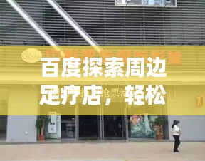 百度探索周边足疗店，轻松找到好去处
