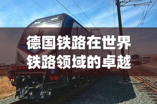 德国铁路在世界铁路领域的卓越地位与排名揭秘