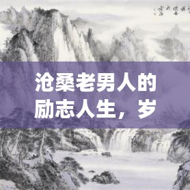 沧桑老男人的励志人生，岁月磨砺铸就坚韧不拔的意志