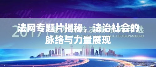 法网专题片揭秘，法治社会的脉络与力量展现
