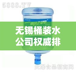 无锡桶装水公司权威排名榜单揭晓！