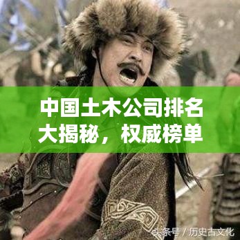 中国土木公司排名大揭秘，权威榜单，行业巨头一网打尽！