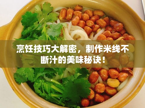 烹饪技巧大解密，制作米线不断汁的美味秘诀！