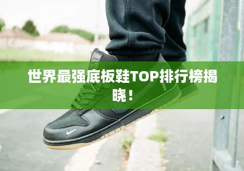 世界最强底板鞋TOP排行榜揭晓！