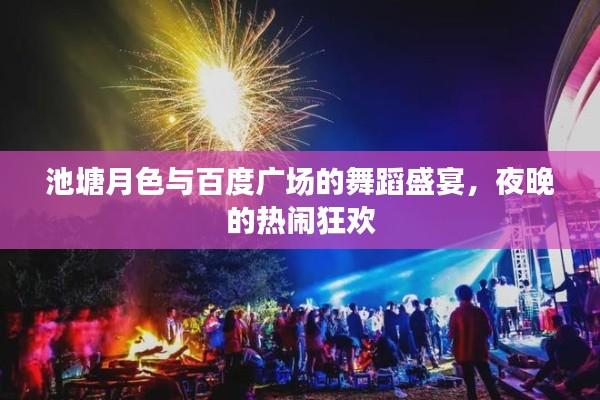 池塘月色与百度广场的舞蹈盛宴，夜晚的热闹狂欢