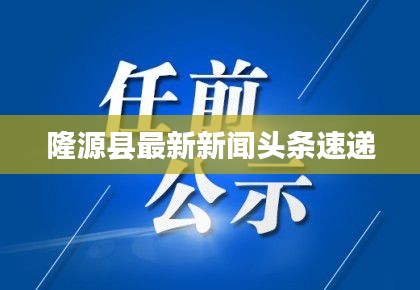 隆源县最新新闻头条速递