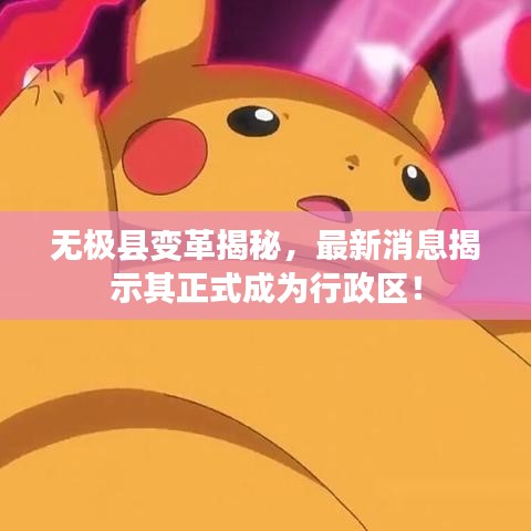 无极县变革揭秘，最新消息揭示其正式成为行政区！